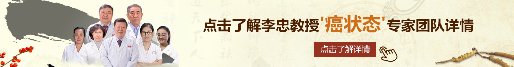 扣逼自慰扣屁眼吃屎北京御方堂李忠教授“癌状态”专家团队详细信息